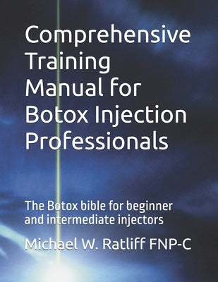 Comprehensive Training Manual for Botox Injection Professionals: The Botox bible for beginner and intermediate injectors by Ratliff Fnp-C, Michael Wayne