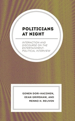 Politicians at Night: Interaction and Discourse on the Entertainment-Political Interview by Dori-Hacohen, Gonen