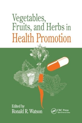 Vegetables, Fruits, and Herbs in Health Promotion by Watson, Ronald Ross