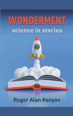 Wonderment: Science in Stories by Kenyon, Roger Alan