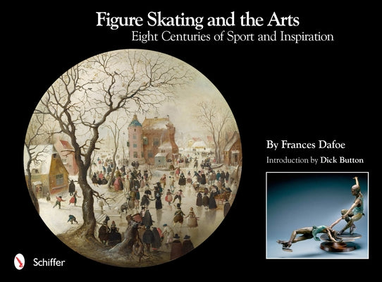 Figure Skating and the Arts: Eight Centuries of Sport and Inspiration by Dafoe, Frances