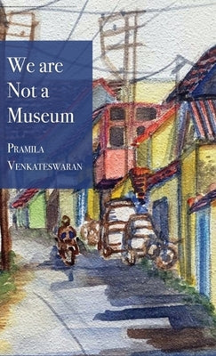 We are Not a Museum by Venkateswaran, Pramila