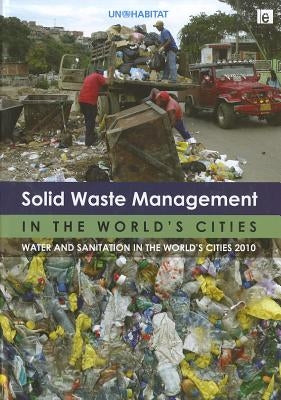 Solid Waste Management in the World's Cities: Water and Sanitation in the World's Cities 2010 by Un-Habitat