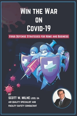 Win the War on COVID-19: Virus Defense Strategies for Home and Business by Milne, Scott W.