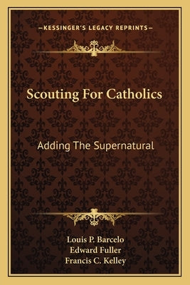 Scouting For Catholics: Adding The Supernatural by Barcelo, Louis P.