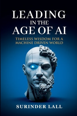 Leading in the Age of AI by Lall, Surinder