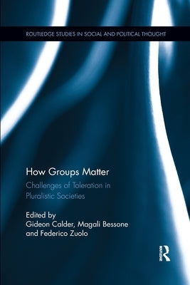 How Groups Matter: Challenges of Toleration in Pluralistic Societies by Calder, Gideon