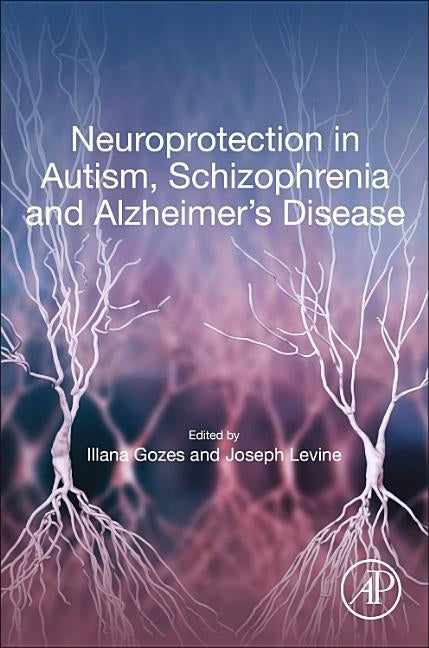 Neuroprotection in Autism, Schizophrenia and Alzheimer's Disease by Gozes, Illana