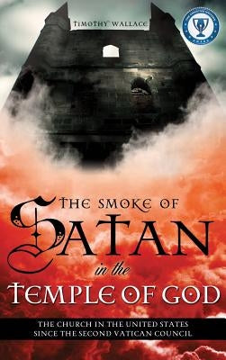 The Smoke of Satan in the Temple of God by Wallace, Timothy