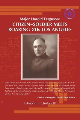 Major Harold Ferguson: Citizen-Soldier Meets Roaring 20S Los Angeles by Clinton, Edmond J., III