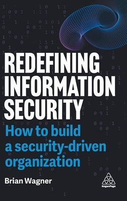 Redefining Information Security: How to Build a Security-Driven Organization by Wagner, Brian