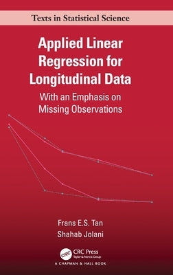 Applied Linear Regression for Longitudinal Data: With an Emphasis on Missing Observations by Tan, Frans E. S.