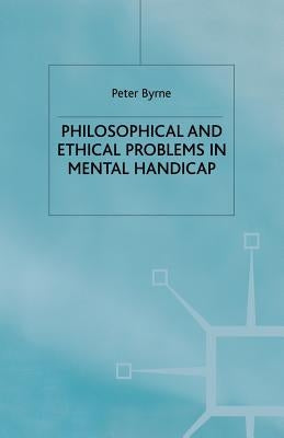 Philosophical and Ethical Problems in Mental Handicap by Byrne, P.