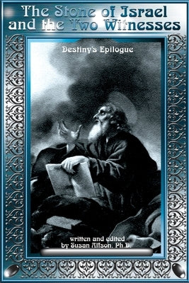 The Stone of Israel and the Two Witnesses: Destiny's Epilogue by Alfson, Susan