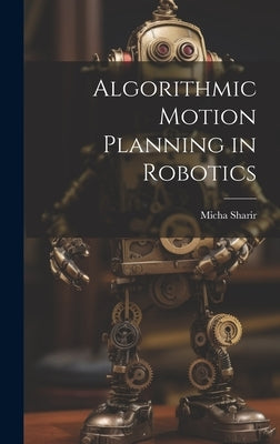 Algorithmic Motion Planning in Robotics by Sharir, Micha