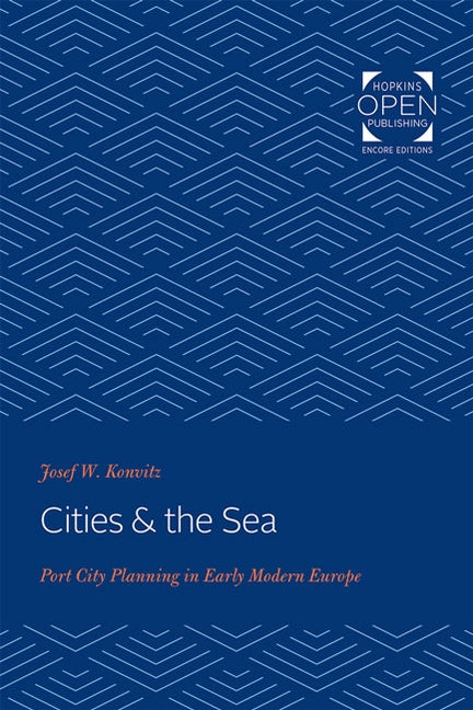 Cities & the Sea: Port City Planning in Early Modern Europe by Konvitz, Josef W.