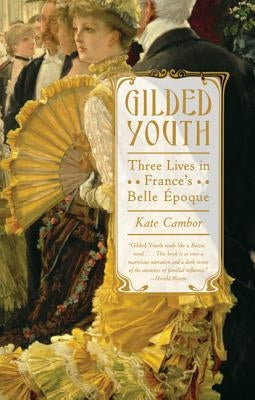 Gilded Youth: Three Lives in France's Belle ?poque by Cambor, Kate