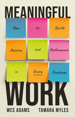 Meaningful Work: How to Ignite Passion and Performance in Every Employee by Adams, Wes