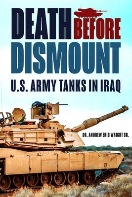 Death Before Dismount: U.S. Army Tanks in Iraq by Wright, Andrew Eric