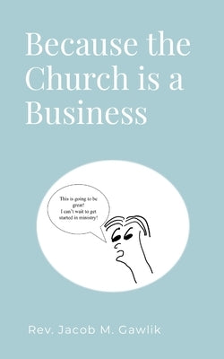Because the Church is a Business by Gawlik, Jacob