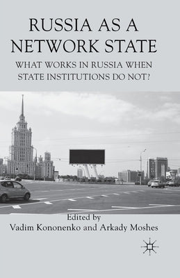 Russia as a Network State: What Works in Russia When State Institutions Do Not? by Kononenko, V.