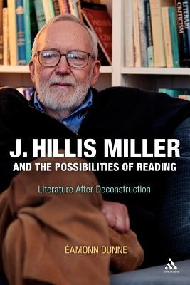 J. Hillis Miller and the Possibilities of Reading: Literature After Deconstruction by Dunne, Eamonn