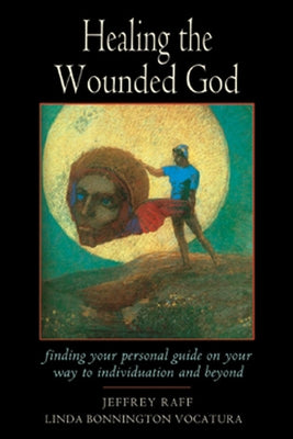Healing the Wounded God: Finding Your Personal Guide on Your Way to Individuation and Beyond by Raff, Jeffrey