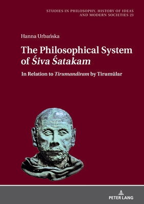 The Philosophical System of Śiva Śatakamand Other Śaiva Poems by Nārāyaṇa Guru: In Relation to Tirumandiram by Tirum by Hartman, Jan