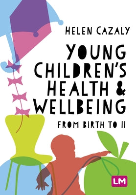 Young Children′s Health and Wellbeing: From Birth to 11 by Cazaly, Helen
