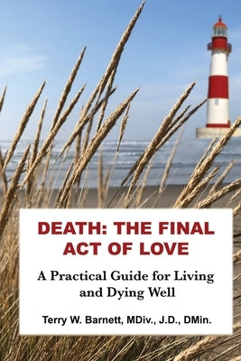 Death: The Final Act of Love by Barnett, Terry W.