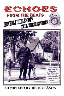 Echoes from the Beats: Beverly Hills Cops Tell Their Stories by Clason, Dick