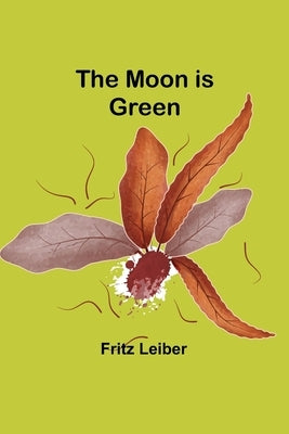 The Moon is Green by Leiber, Fritz