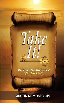 TAKE IT! How To Make Your Personal Word Of Prophecy A Reality by Adelaja, Pastor Sunday