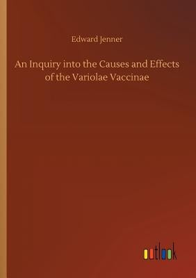An Inquiry into the Causes and Effects of the Variolae Vaccinae by Jenner, Edward
