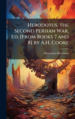 Herodotus. the Second Persian War, Ed. [From Books 7 and 8] by A.H. Cooke by Herodotus, Herodotus