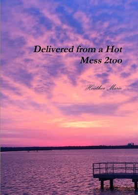 Delivered from a Hot Mess 2too by Marie, Heather