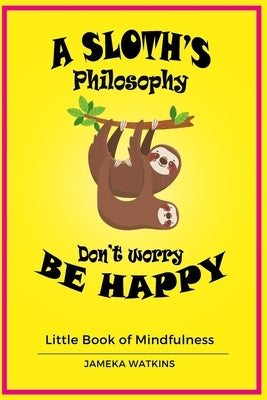 A Sloth's philosophy, Don't worry be happy: Little Book of Mindfulness by Watkins, Jameka