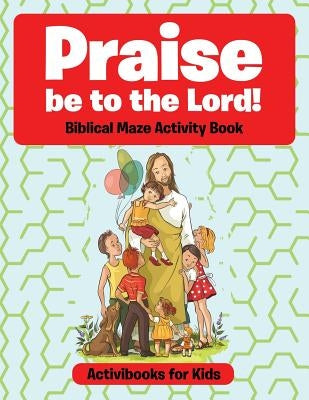Praise be to the Lord Biblical Maze Activity Book by For Kids, Activibooks