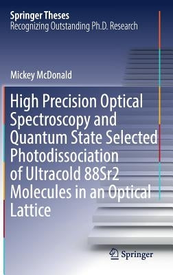 High Precision Optical Spectroscopy and Quantum State Selected Photodissociation of Ultracold 88sr2 Molecules in an Optical Lattice by McDonald, Mickey