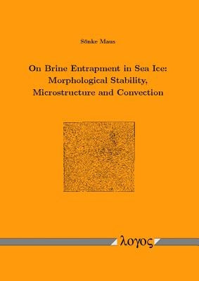 On Brine Entrapment in Sea Ice: Morphological Stability, Microstructure and Convection by Maus, Sonke