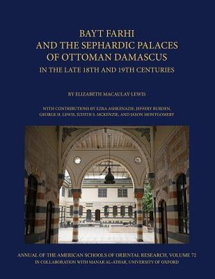 Bayt Farhi and the Sephardic Palaces of Ottoman Damascus in the Late 18th and 19th Centuries by Macaulay-Lewis, Elizabeth