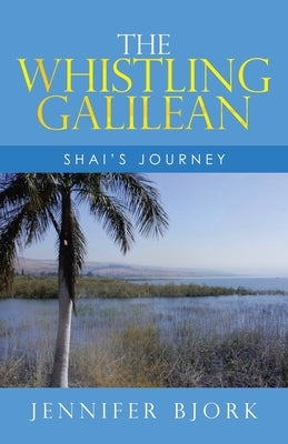 The Whistling Galilean: Shai's Journey by Bjork, Jennifer