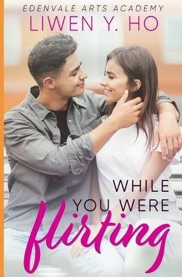 While You Were Flirting: A Sweet YA Romance by Ho, Liwen y.