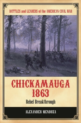 Chickamauga 1863: Rebel Breakthrough by Mendoza, Alexander