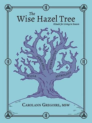 The Wise Hazel Tree: Rituals for Living in Season by Gregoire Msw, Carolann