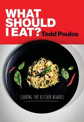 What Should I Eat? Cooking for Kitchen Newbies by Poulos, Tedd