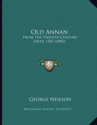 Old Annan: From The Twelfth Century Until 1547 (1896) by Neilson, George