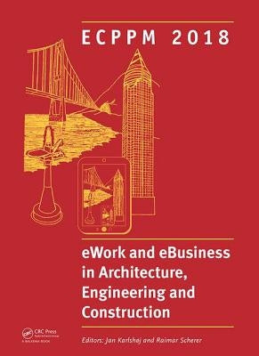 Ework and Ebusiness in Architecture, Engineering and Construction: Proceedings of the 12th European Conference on Product and Process Modelling (Ecppm by Karlshoj, Jan