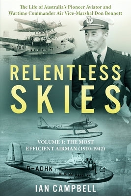 Relentless Skies: Volume 1 - The Most Efficient Airman (1910-1942) by Campbell, Ian