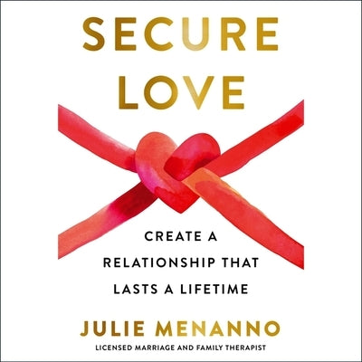 Secure Love: Create a Relationship That Lasts a Lifetime by Menanno, Julie